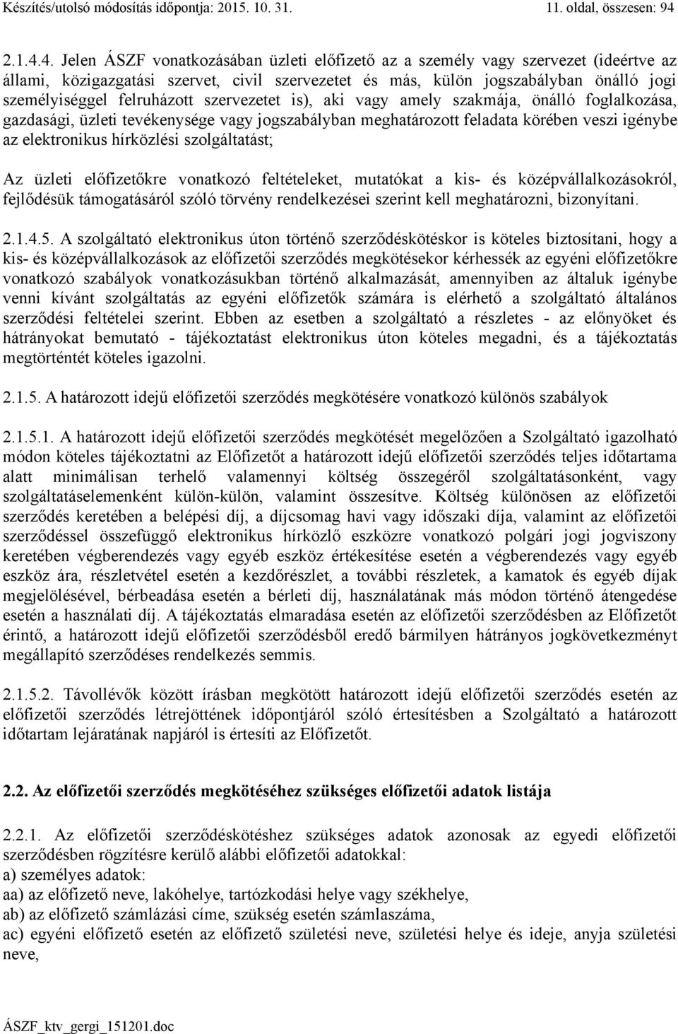 4. Jelen ÁSZF vonatkozásában üzleti előfizető az a személy vagy szervezet (ideértve az állami, közigazgatási szervet, civil szervezetet és más, külön jogszabályban önálló jogi személyiséggel