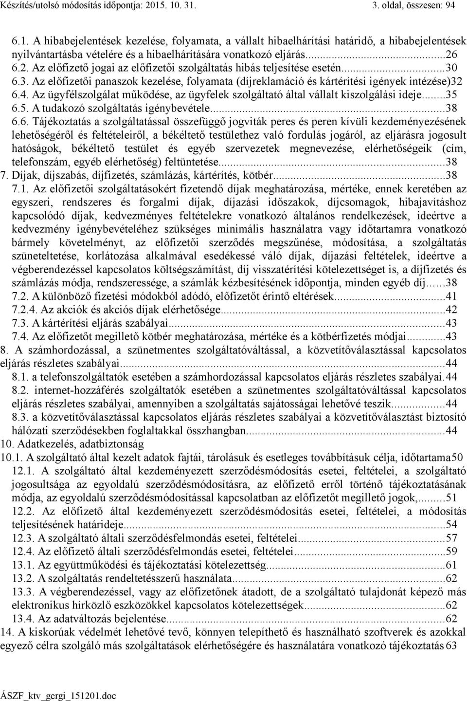 ..26 6.2. Az előfizető jogai az előfizetői szolgáltatás hibás teljesítése esetén...30 6.3. Az előfizetői panaszok kezelése, folyamata (díjreklamáció és kártérítési igények intézése)32 6.4.