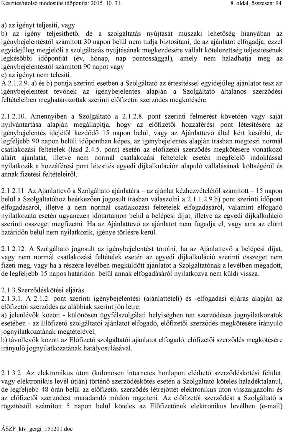 biztosítani, de az ajánlatot elfogadja, ezzel egyidejűleg megjelöli a szolgáltatás nyújtásának megkezdésére vállalt kötelezettség teljesítésének legkésőbbi időpontját (év, hónap, nap pontossággal),