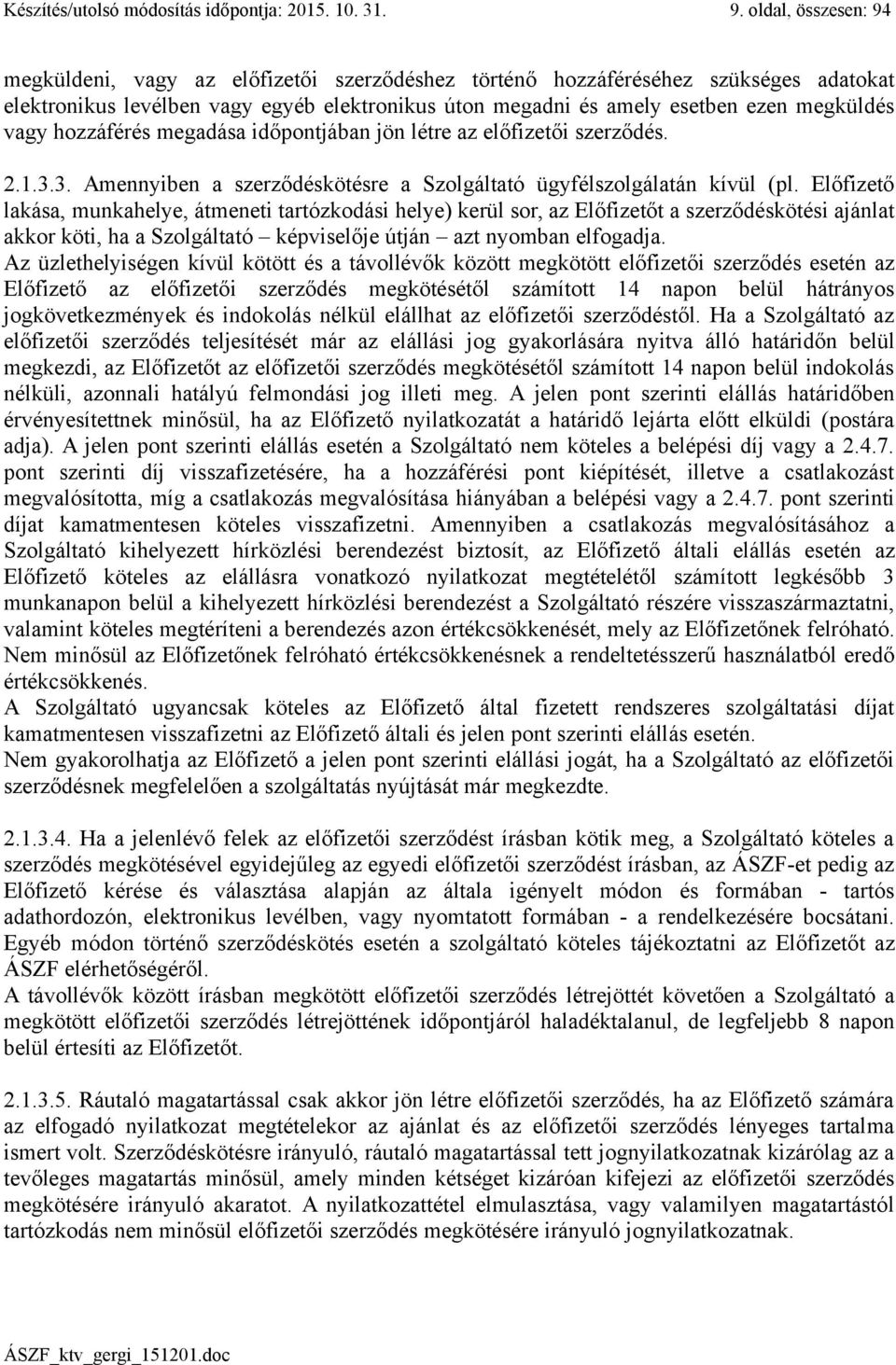 vagy hozzáférés megadása időpontjában jön létre az előfizetői szerződés. 2.1.3.3. Amennyiben a szerződéskötésre a Szolgáltató ügyfélszolgálatán kívül (pl.