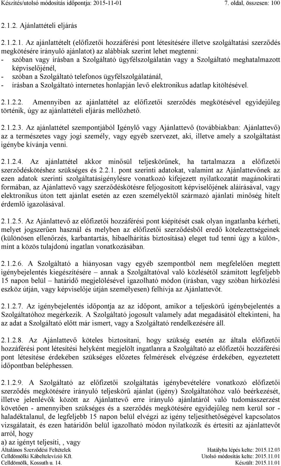 alábbiak szerint lehet megtenni: - szóban vagy írásban a Szolgáltató ügyfélszolgálatán vagy a Szolgáltató meghatalmazott képviselőjénél, - szóban a Szolgáltató telefonos ügyfélszolgálatánál, -