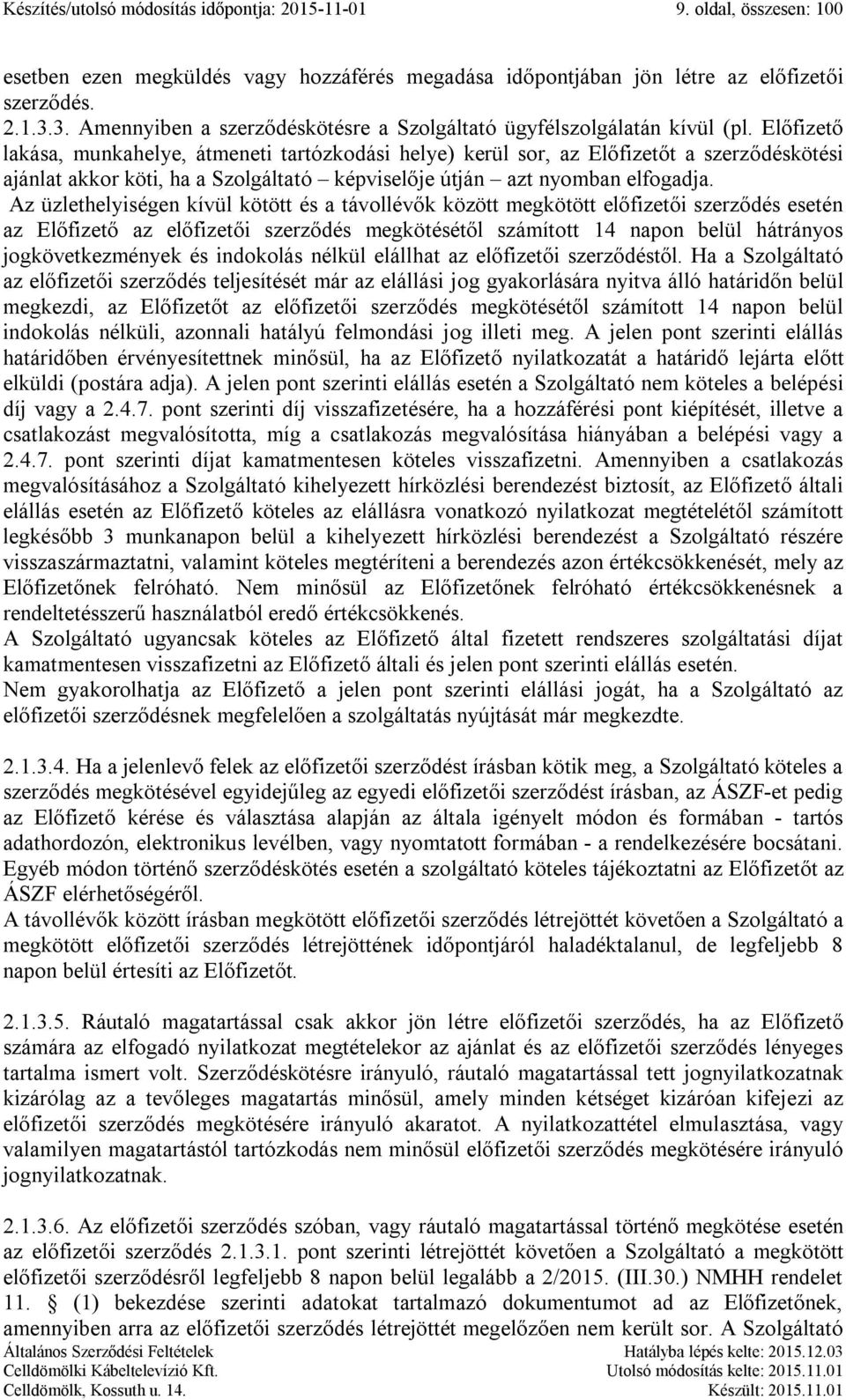 Előfizető lakása, munkahelye, átmeneti tartózkodási helye) kerül sor, az Előfizetőt a szerződéskötési ajánlat akkor köti, ha a Szolgáltató képviselője útján azt nyomban elfogadja.