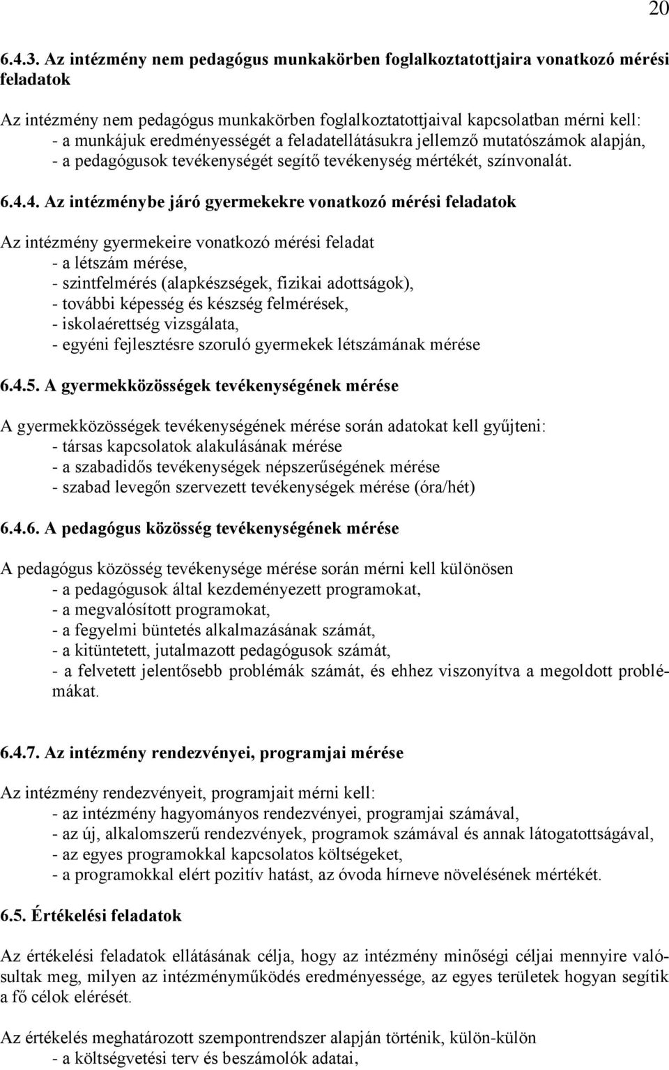 eredményességét a feladatellátásukra jellemző mutatószámok alapján, - a pedagógusok tevékenységét segítő tevékenység mértékét, színvonalát. 6.4.