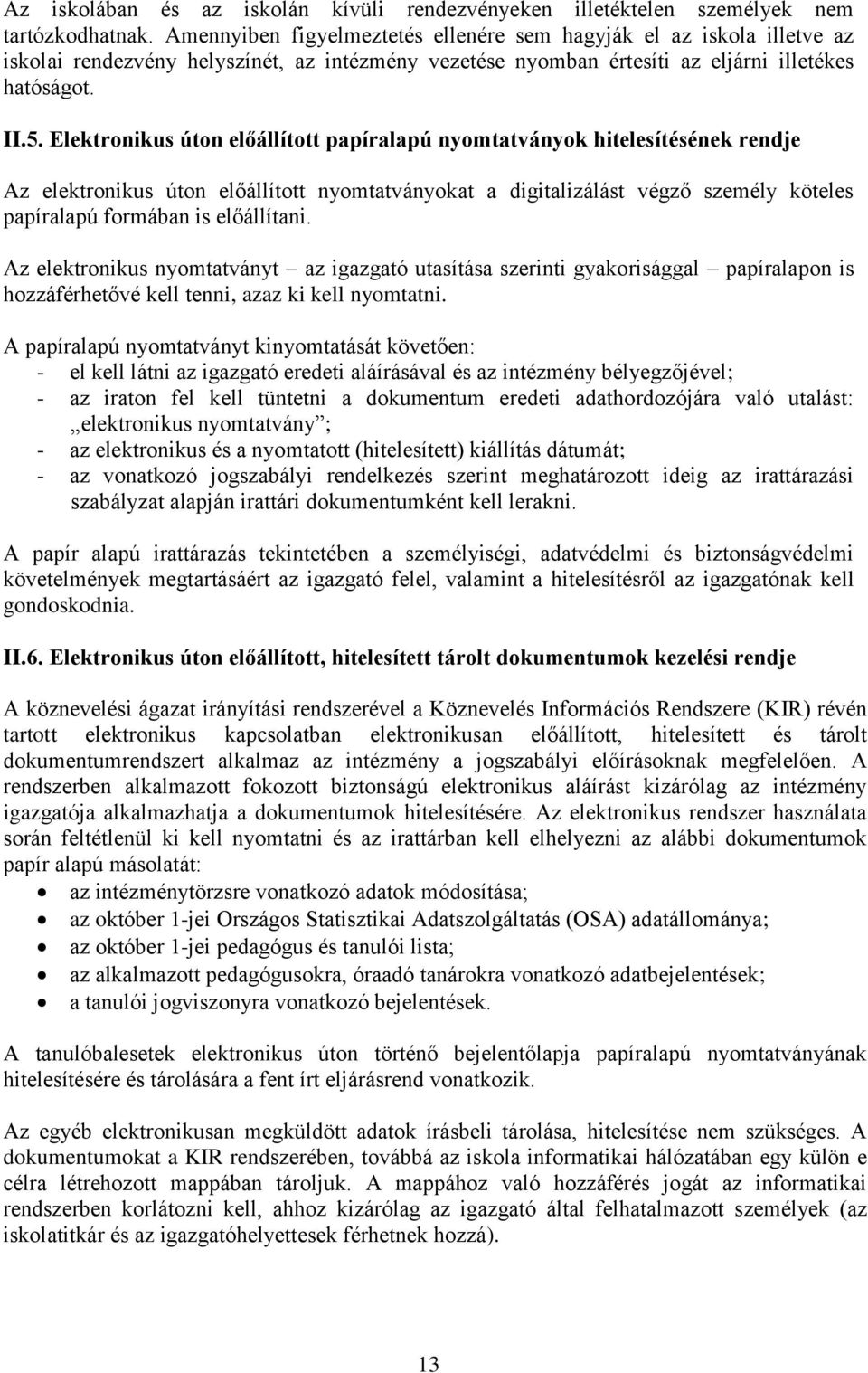 Elektronikus úton előállított papíralapú nyomtatványok hitelesítésének rendje Az elektronikus úton előállított nyomtatványokat a digitalizálást végző személy köteles papíralapú formában is