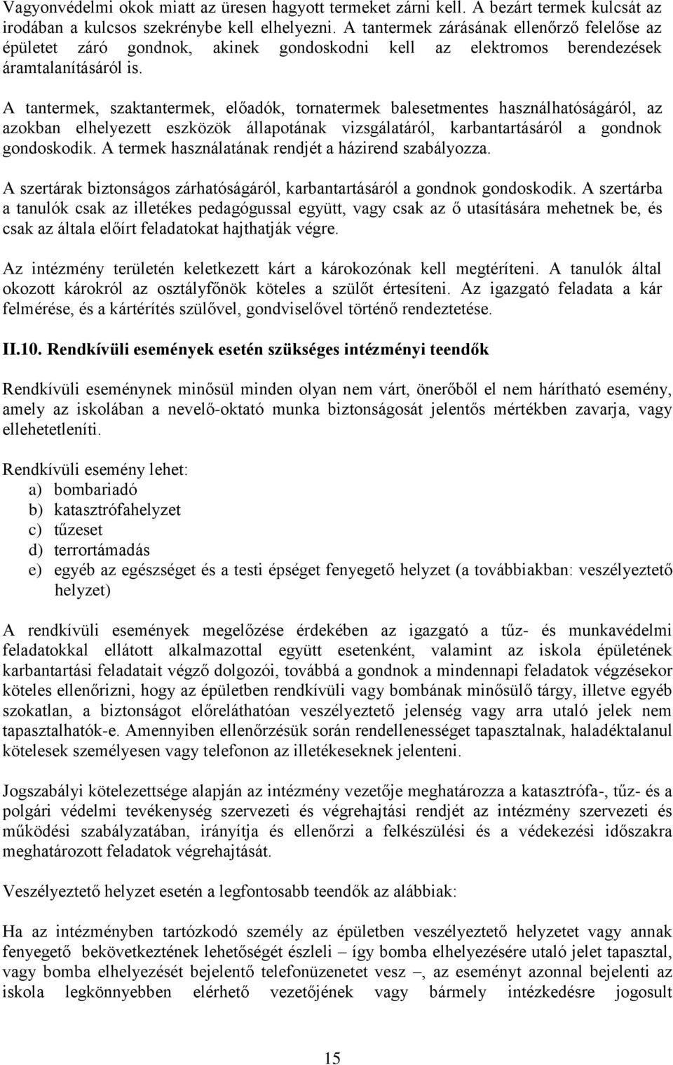 A tantermek, szaktantermek, előadók, tornatermek balesetmentes használhatóságáról, az azokban elhelyezett eszközök állapotának vizsgálatáról, karbantartásáról a gondnok gondoskodik.