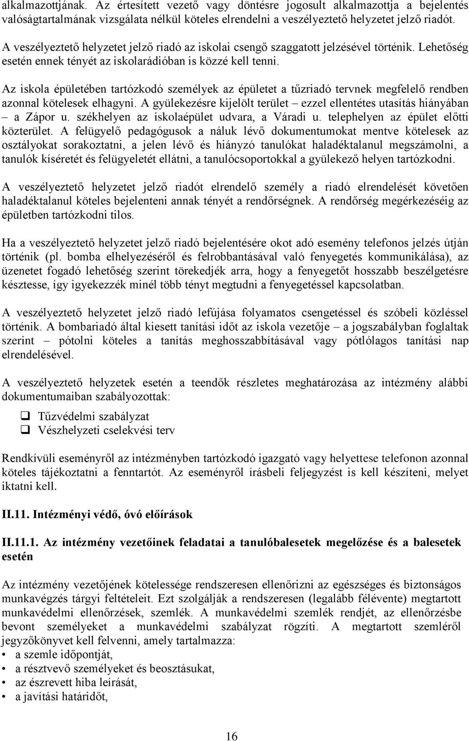 Az iskola épületében tartózkodó személyek az épületet a tűzriadó tervnek megfelelő rendben azonnal kötelesek elhagyni. A gyülekezésre kijelölt terület ezzel ellentétes utasítás hiányában a Zápor u.