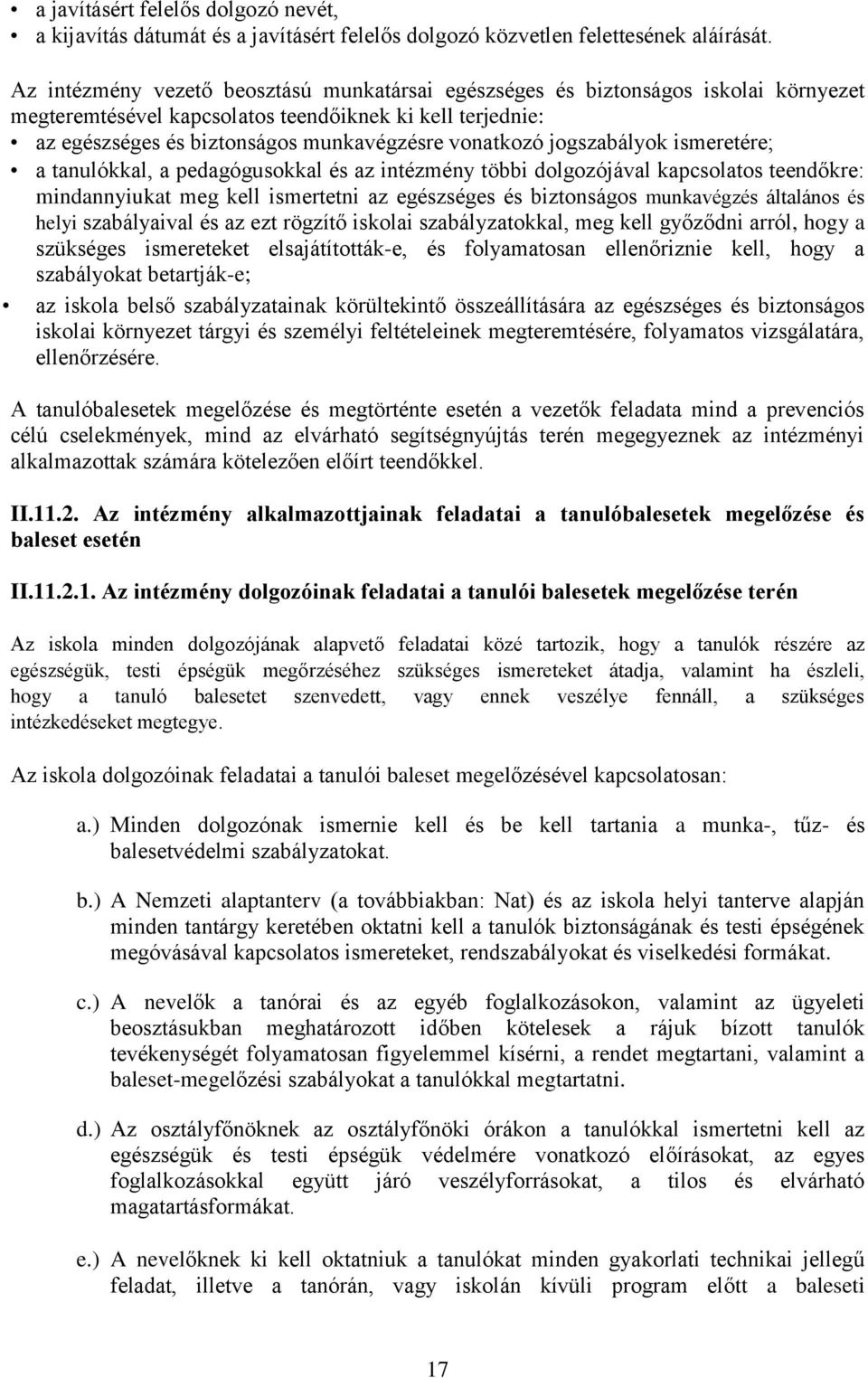 jogszabályok ismeretére; a tanulókkal, a pedagógusokkal és az intézmény többi dolgozójával kapcsolatos teendőkre: mindannyiukat meg kell ismertetni az egészséges és biztonságos munkavégzés általános