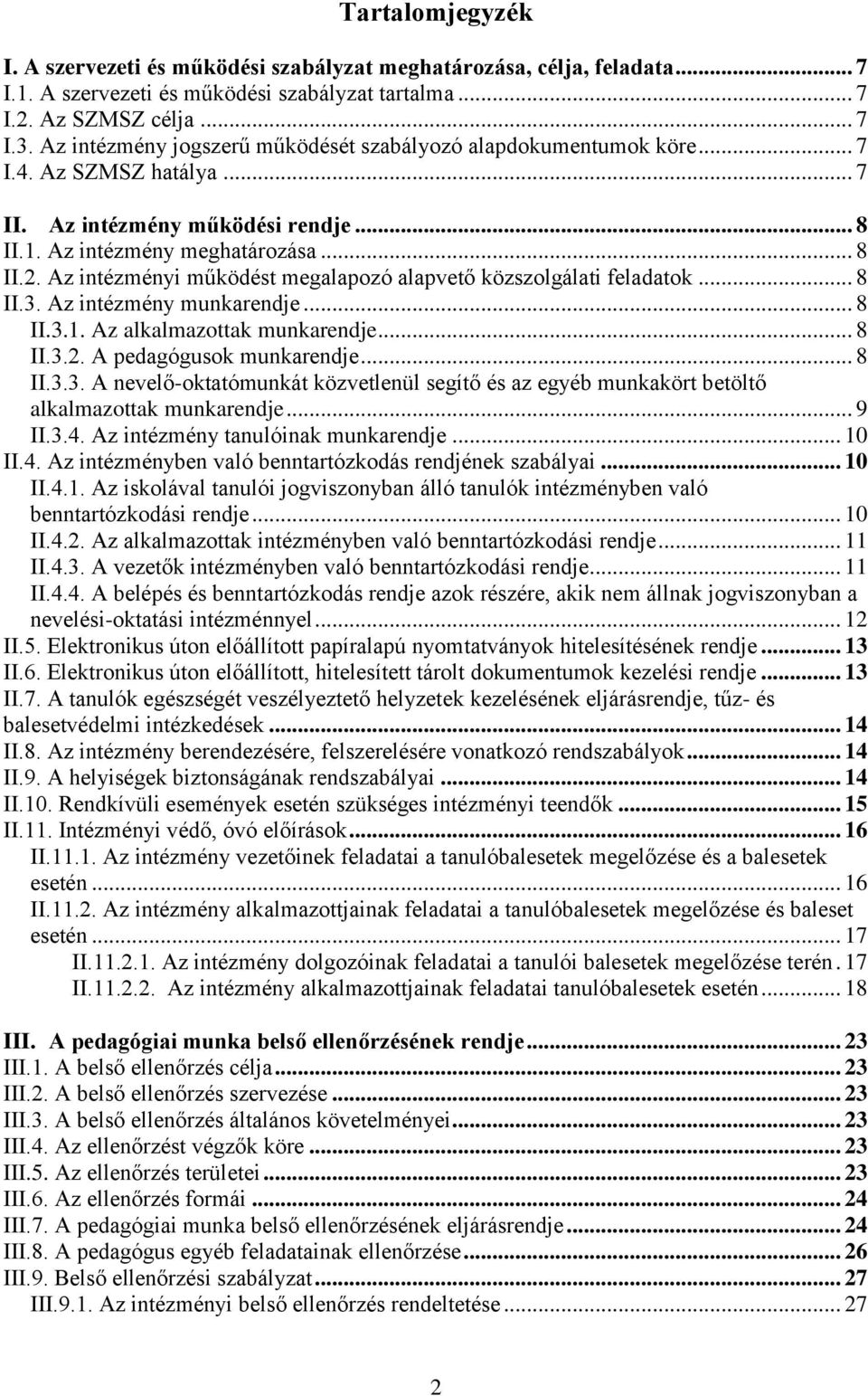 Az intézményi működést megalapozó alapvető közszolgálati feladatok... 8 II.3. Az intézmény munkarendje... 8 II.3.1. Az alkalmazottak munkarendje... 8 II.3.2. A pedagógusok munkarendje... 8 II.3.3. A nevelő-oktatómunkát közvetlenül segítő és az egyéb munkakört betöltő alkalmazottak munkarendje.