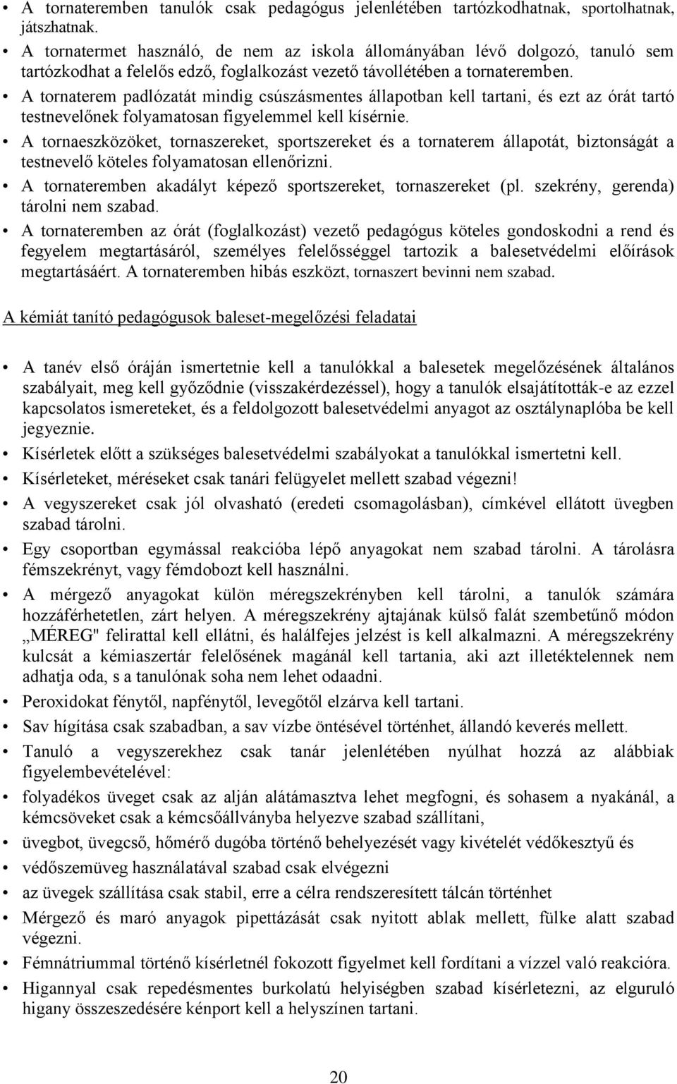 A tornaterem padlózatát mindig csúszásmentes állapotban kell tartani, és ezt az órát tartó testnevelőnek folyamatosan figyelemmel kell kísérnie.