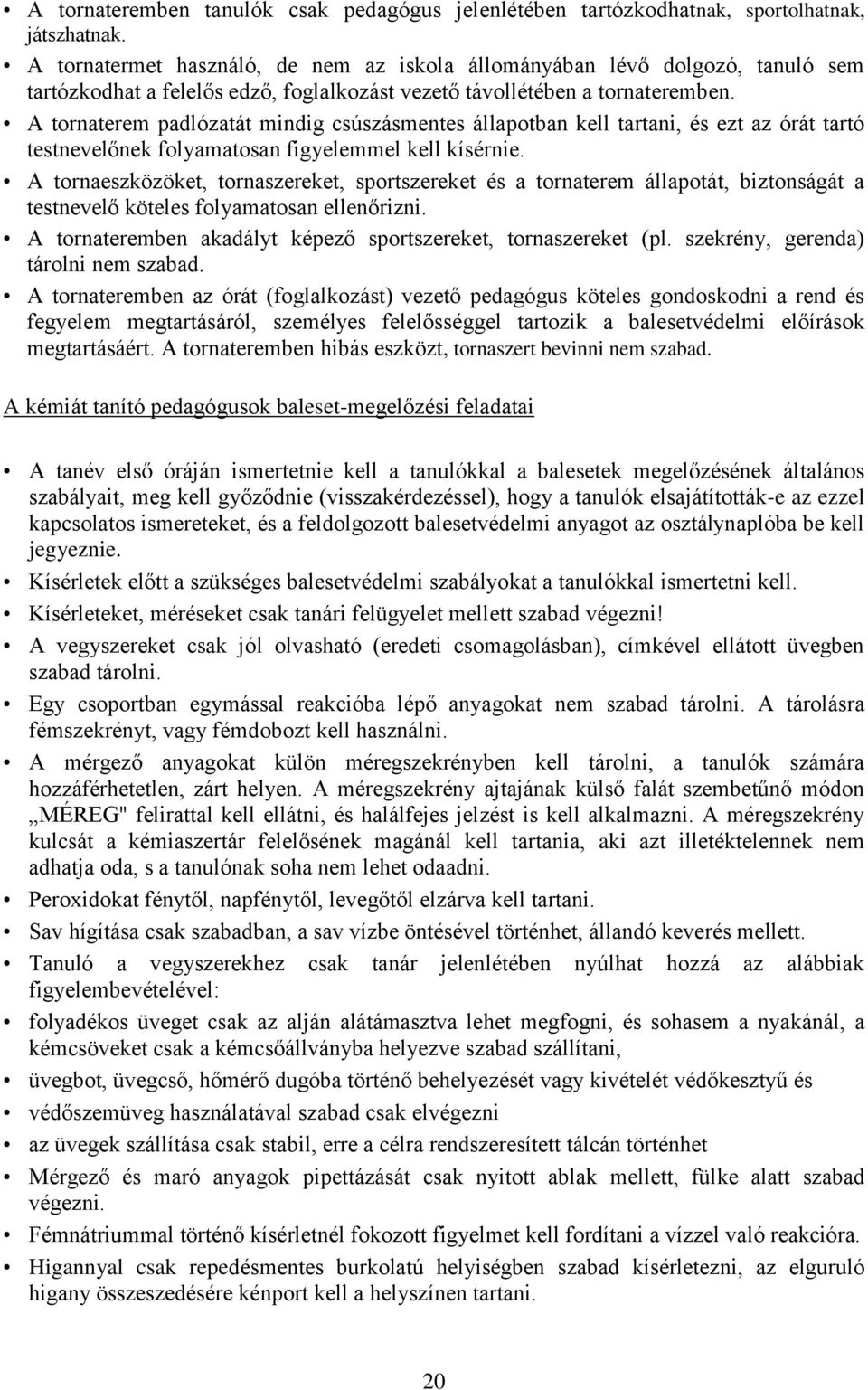 A tornaterem padlózatát mindig csúszásmentes állapotban kell tartani, és ezt az órát tartó testnevelőnek folyamatosan figyelemmel kell kísérnie.