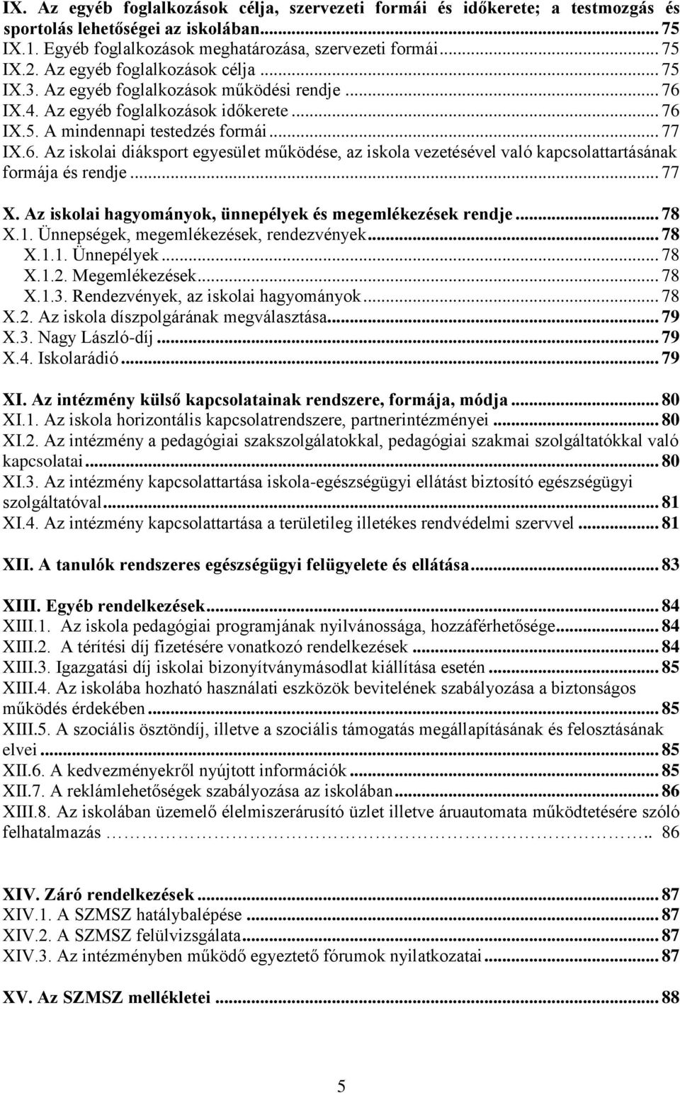 .. 77 X. Az iskolai hagyományok, ünnepélyek és megemlékezések rendje... 78 X.1. Ünnepségek, megemlékezések, rendezvények... 78 X.1.1. Ünnepélyek... 78 X.1.2. Megemlékezések... 78 X.1.3.