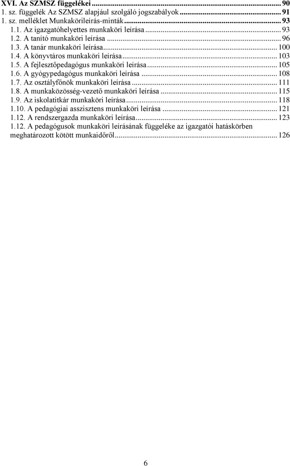 .. 108 1.7. Az osztályfőnök munkaköri leírása... 111 1.8. A munkaközösség-vezető munkaköri leírása... 115 1.9. Az iskolatitkár munkaköri leírása... 118 1.10. A pedagógiai asszisztens munkaköri leírása.