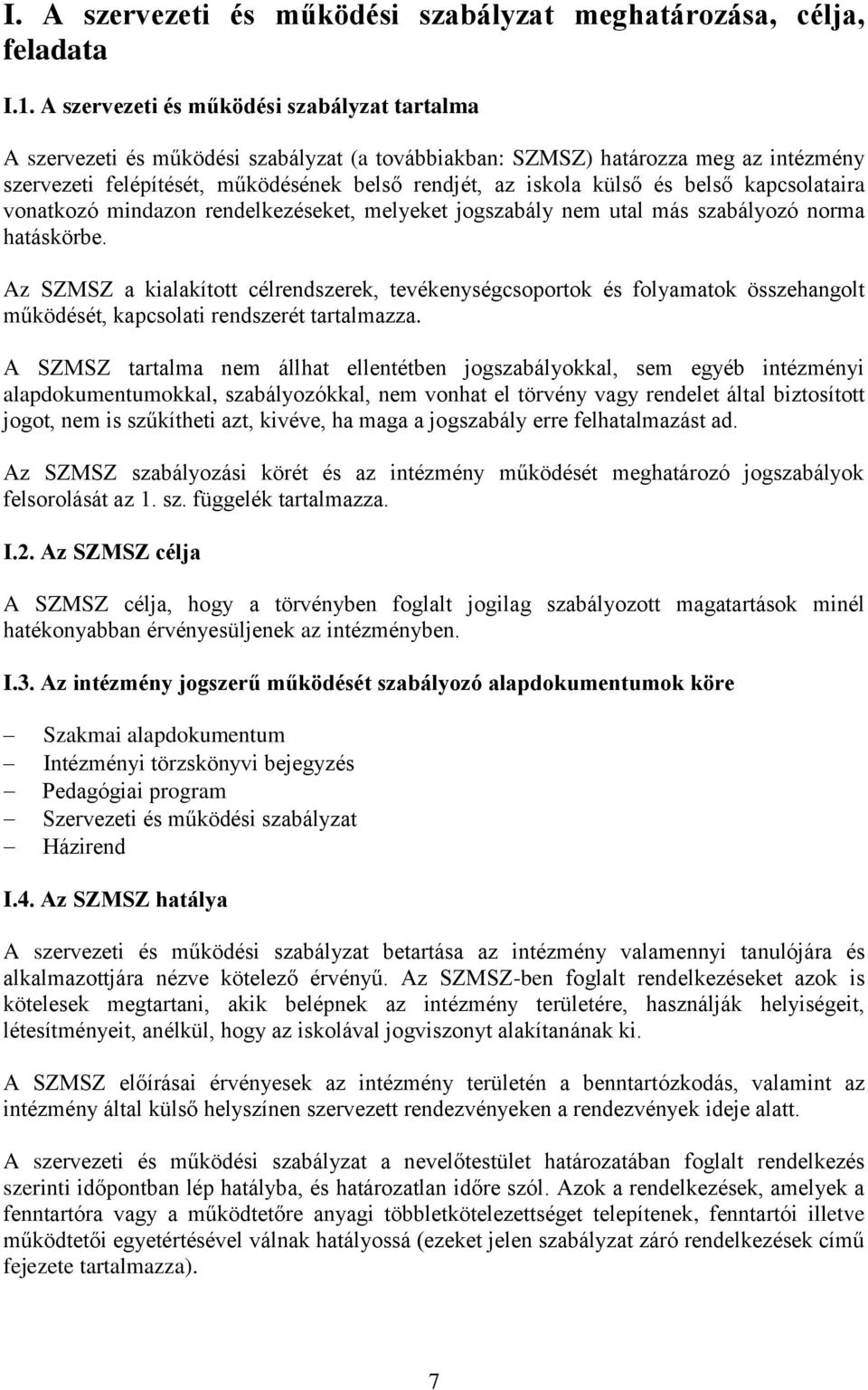 és belső kapcsolataira vonatkozó mindazon rendelkezéseket, melyeket jogszabály nem utal más szabályozó norma hatáskörbe.