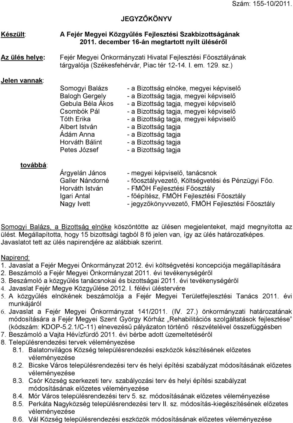 ) Jelen vannak: továbbá: Somogyi Balázs Balogh Gergely Gebula Béla Ákos Csombók Pál Tóth Erika Albert István Ádám Anna Horváth Bálint Petes József Árgyelán János Galler Nándorné Horváth István Igari