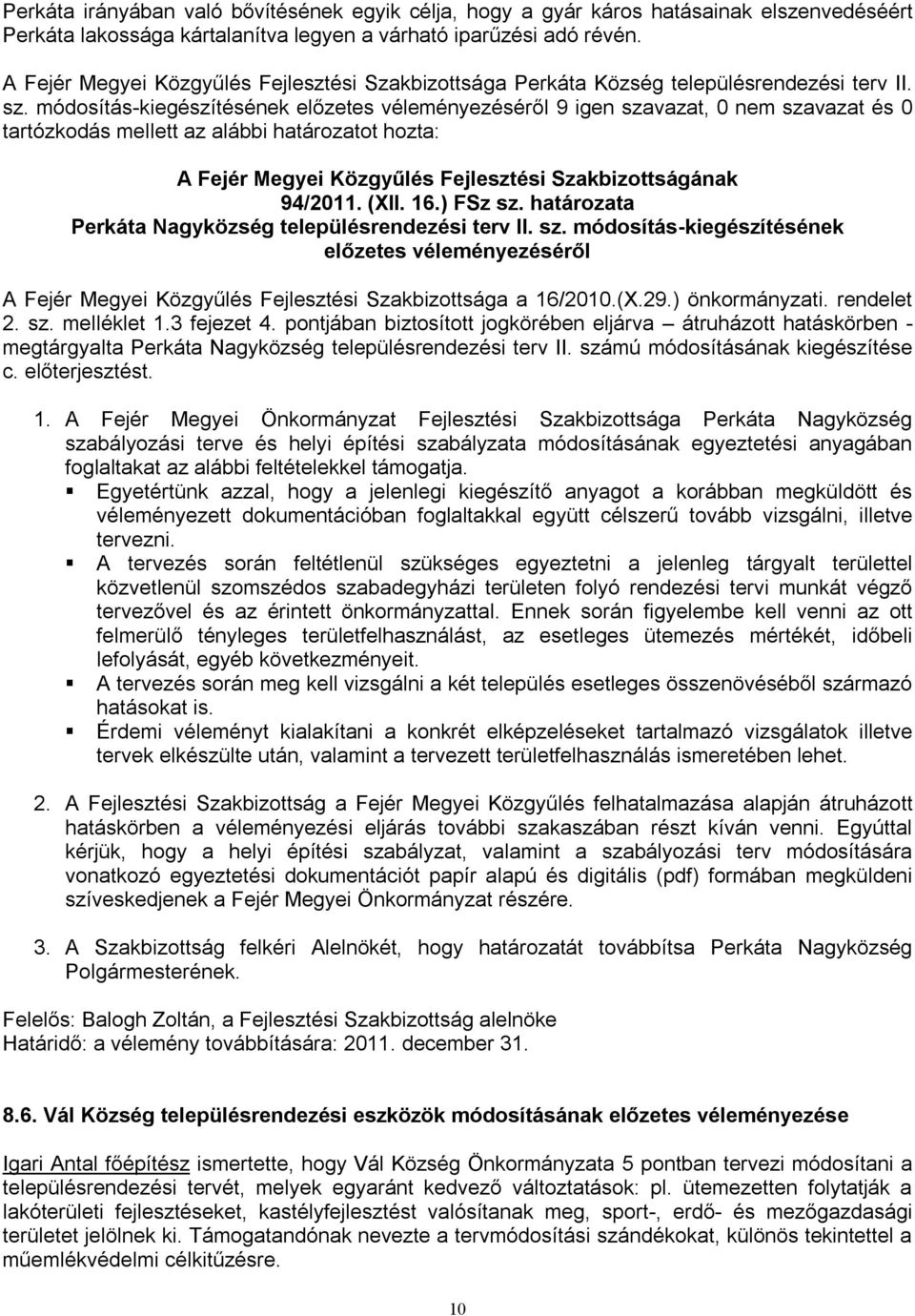 módosítás-kiegészítésének előzetes véleményezéséről 9 igen szavazat, 0 nem szavazat és 0 tartózkodás mellett az alábbi határozatot hozta: 94/2011. (XII. 16.) FSz sz.
