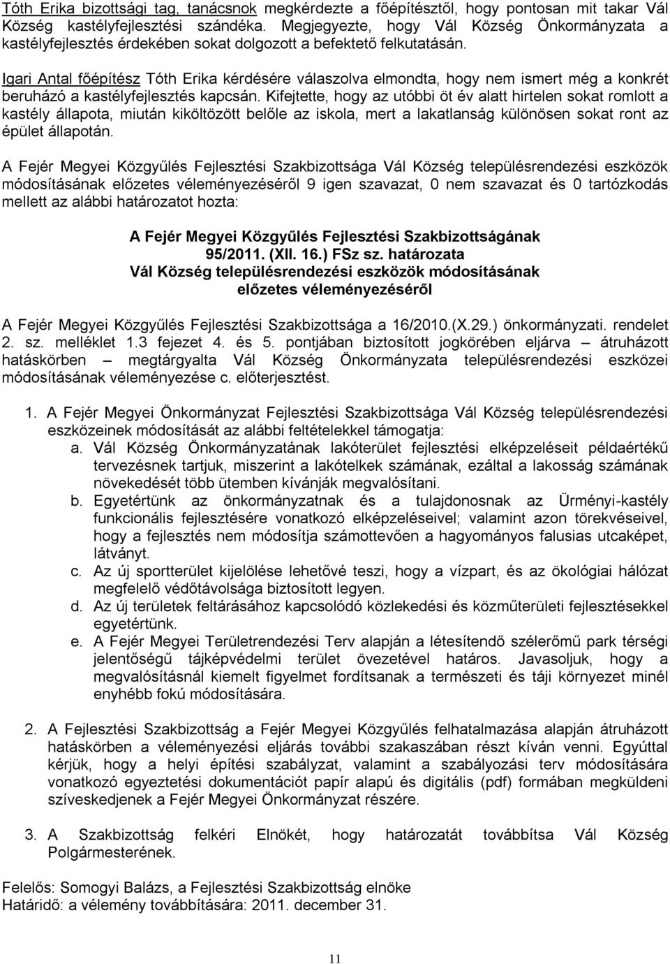 Igari Antal főépítész Tóth Erika kérdésére válaszolva elmondta, hogy nem ismert még a konkrét beruházó a kastélyfejlesztés kapcsán.