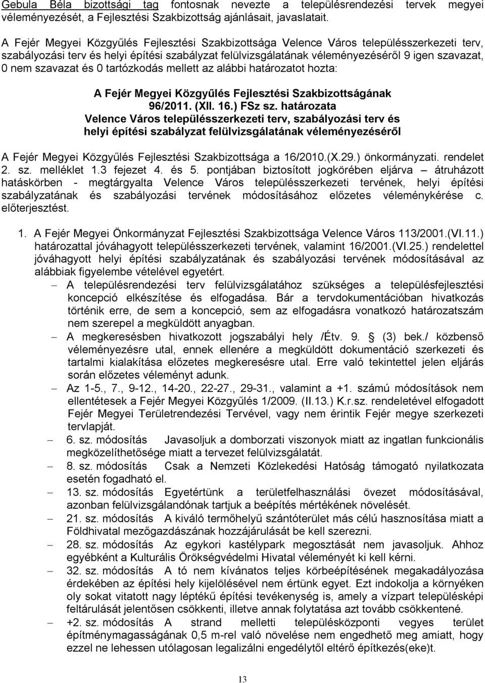 szavazat és 0 tartózkodás mellett az alábbi határozatot hozta: 96/2011. (XII. 16.) FSz sz.