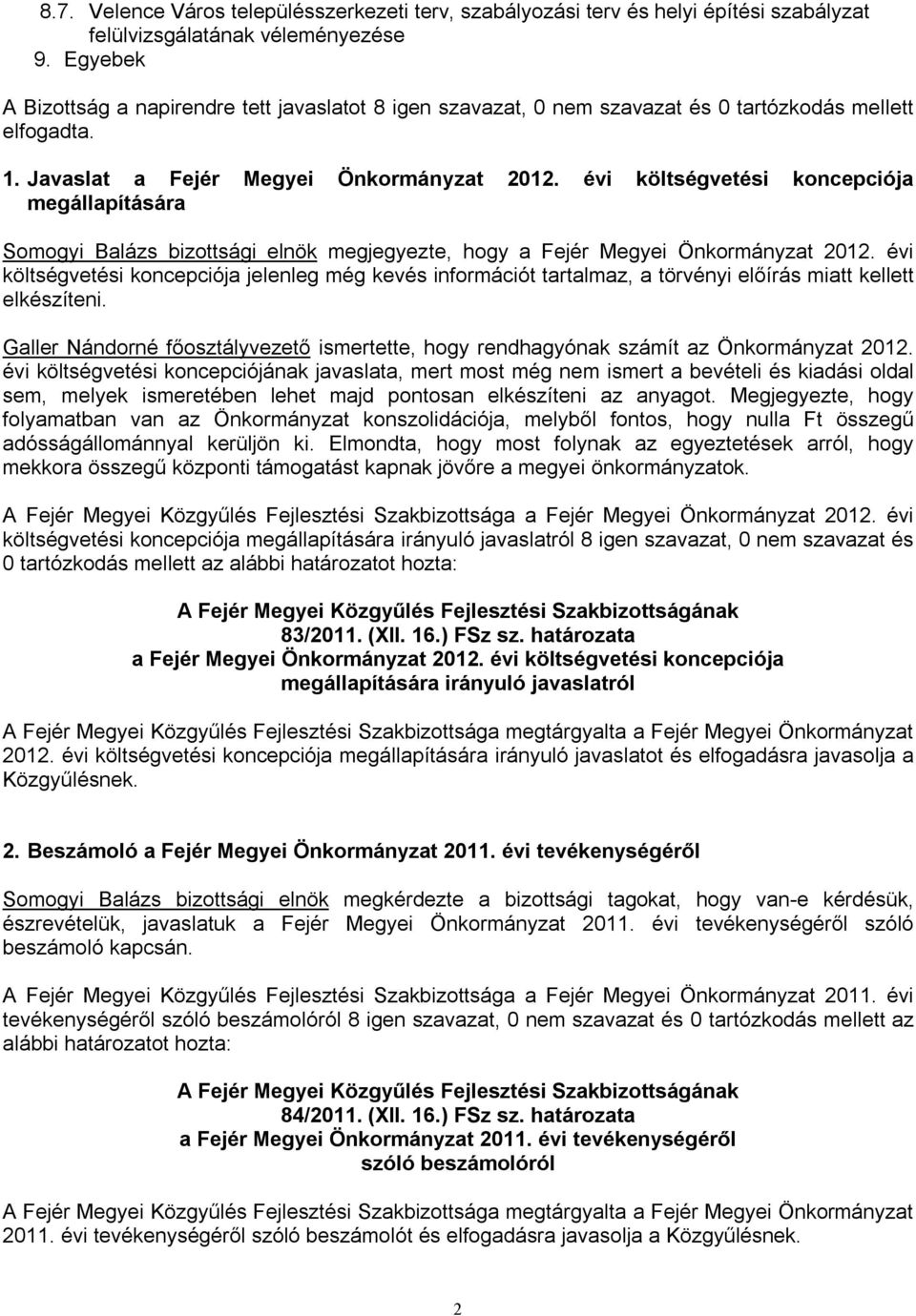 évi költségvetési koncepciója megállapítására Somogyi Balázs bizottsági elnök megjegyezte, hogy a Fejér Megyei Önkormányzat 2012.