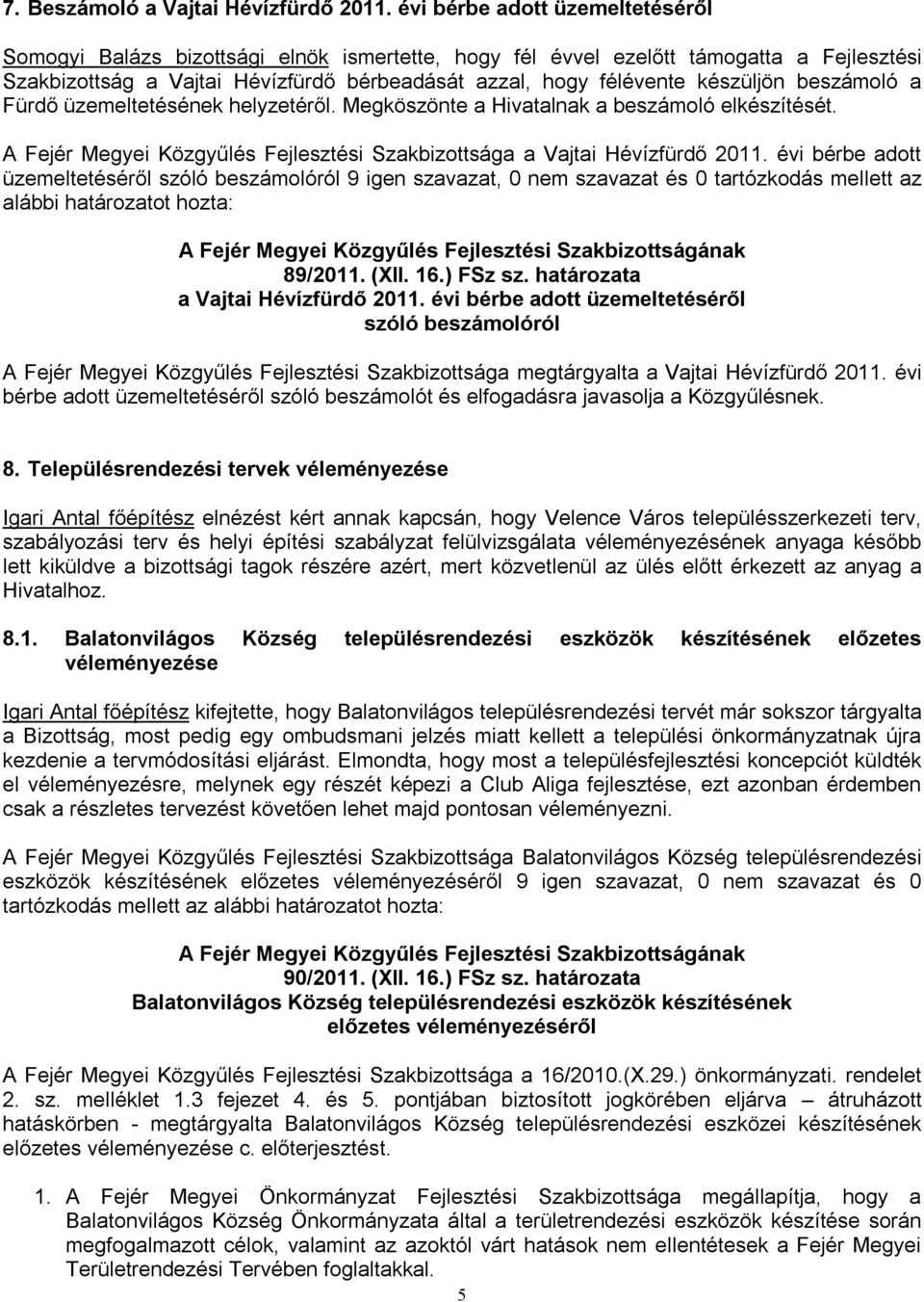 készüljön beszámoló a Fürdő üzemeltetésének helyzetéről. Megköszönte a Hivatalnak a beszámoló elkészítését. A Fejér Megyei Közgyűlés Fejlesztési Szakbizottsága a Vajtai Hévízfürdő 2011.