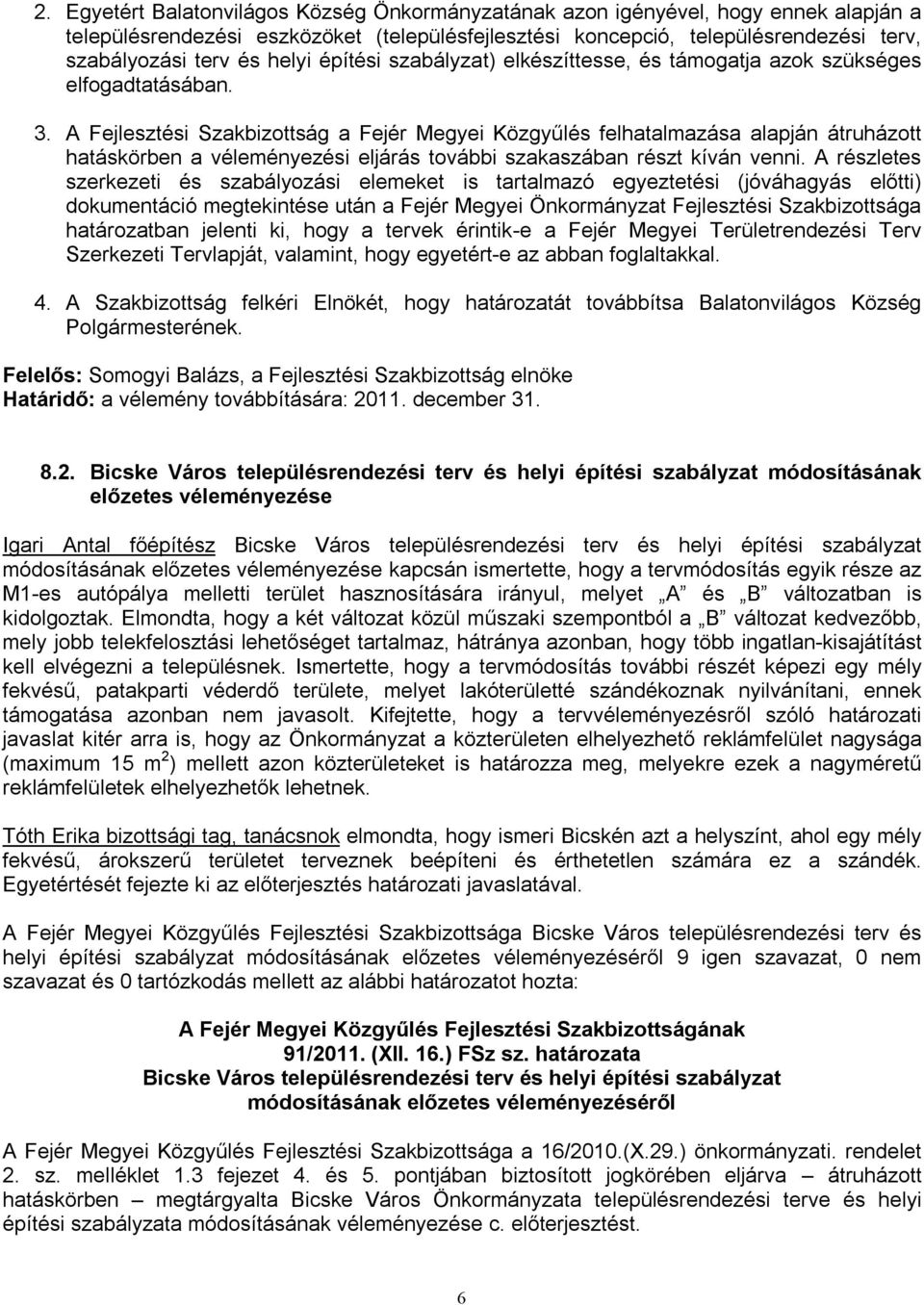 A Fejlesztési Szakbizottság a Fejér Megyei Közgyűlés felhatalmazása alapján átruházott hatáskörben a véleményezési eljárás további szakaszában részt kíván venni.