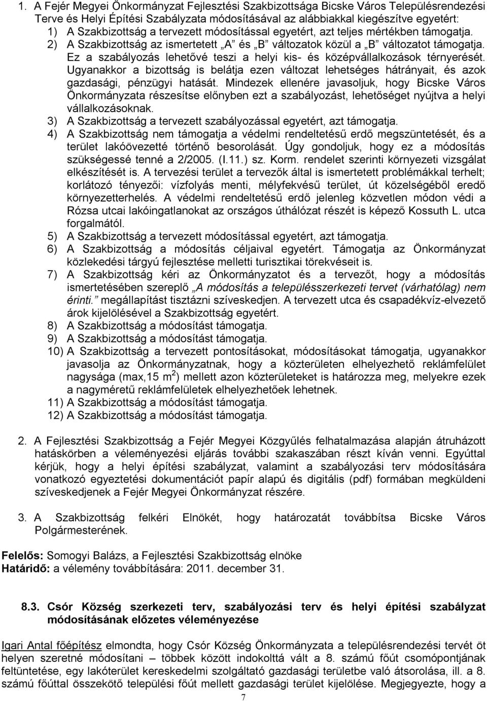 Ez a szabályozás lehetővé teszi a helyi kis- és középvállalkozások térnyerését. Ugyanakkor a bizottság is belátja ezen változat lehetséges hátrányait, és azok gazdasági, pénzügyi hatását.