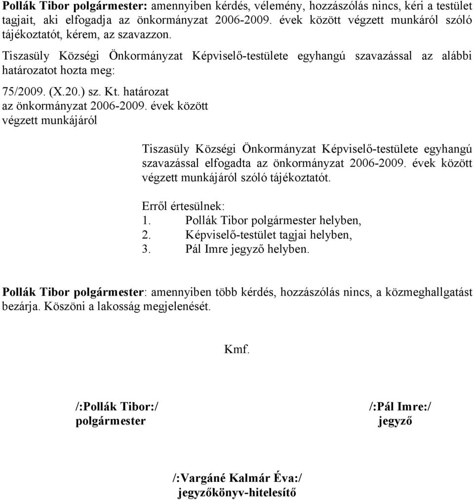 határozat az önkormányzat 2006-2009. évek között végzett munkájáról Tiszasüly Községi Önkormányzat Képviselő-testülete egyhangú szavazással elfogadta az önkormányzat 2006-2009.