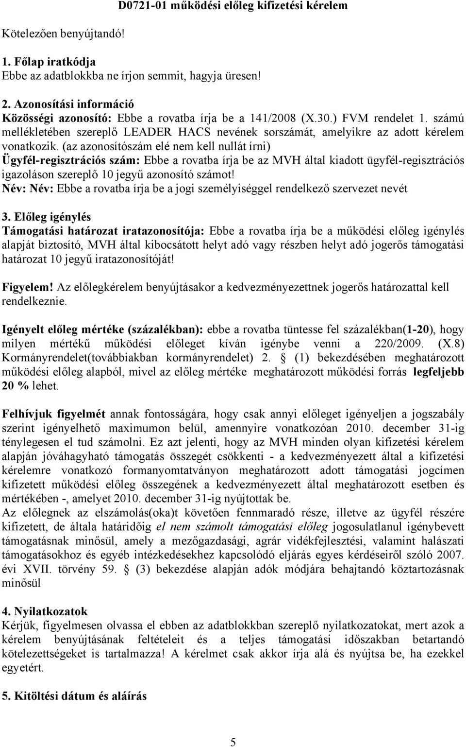 (az azonosítószám elé nem kell nullát írni) Ügyfél-regisztrációs szám: Ebbe a rovatba írja be az MVH által kiadott ügyfél-regisztrációs igazoláson szereplő 10 jegyű azonosító számot!