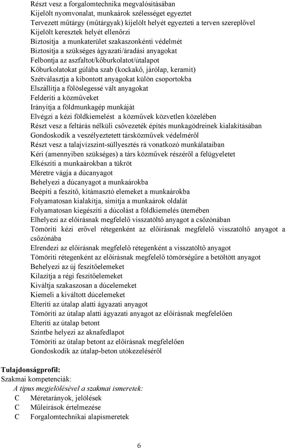 járólap, keramit) Szétválasztja a kibontott anyagokat külön csoportokba Elszállítja a fölöslegessé vált anyagokat Felderíti a közműveket Irányítja a földmunkagép munkáját Elvégzi a kézi földkiemelést