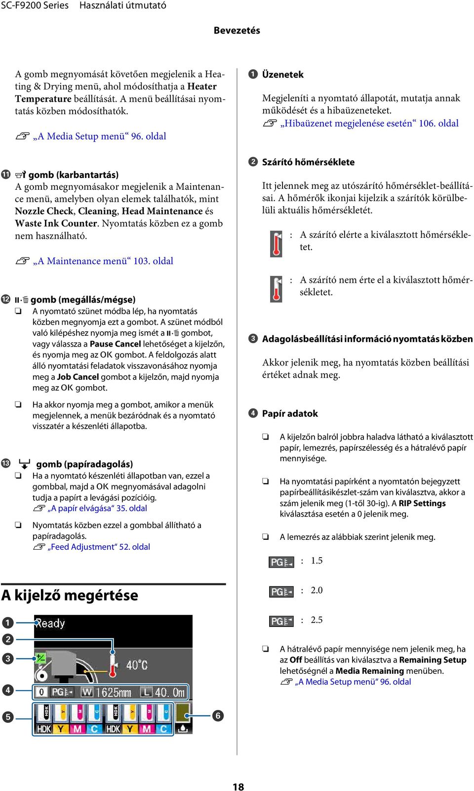 Nyomtatás közben ez a gomb nem használható. U A Maintenance menü 103. oldal L W gomb (megállás/mégse) A nyomtató szünet módba lép, ha nyomtatás közben megnyomja ezt a gombot.