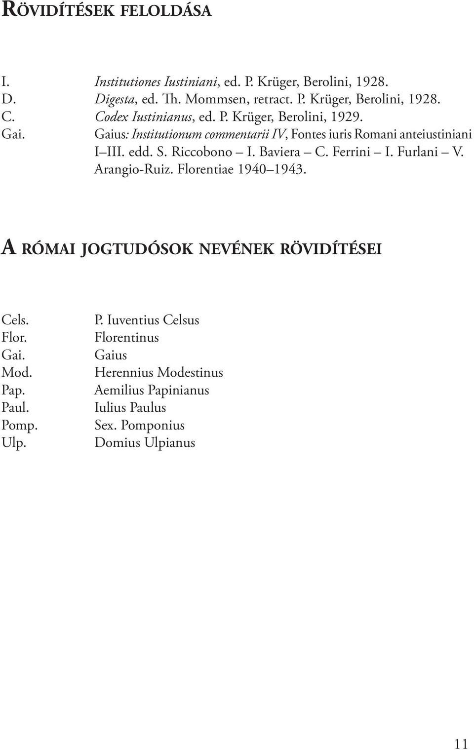 Riccobono I. Baviera C. Ferrini I. Furlani V. Arangio-Ruiz. Florentiae 1940 1943. A római jogtudósok nevének rövidítései Cels. Flor. Gai. Mod.