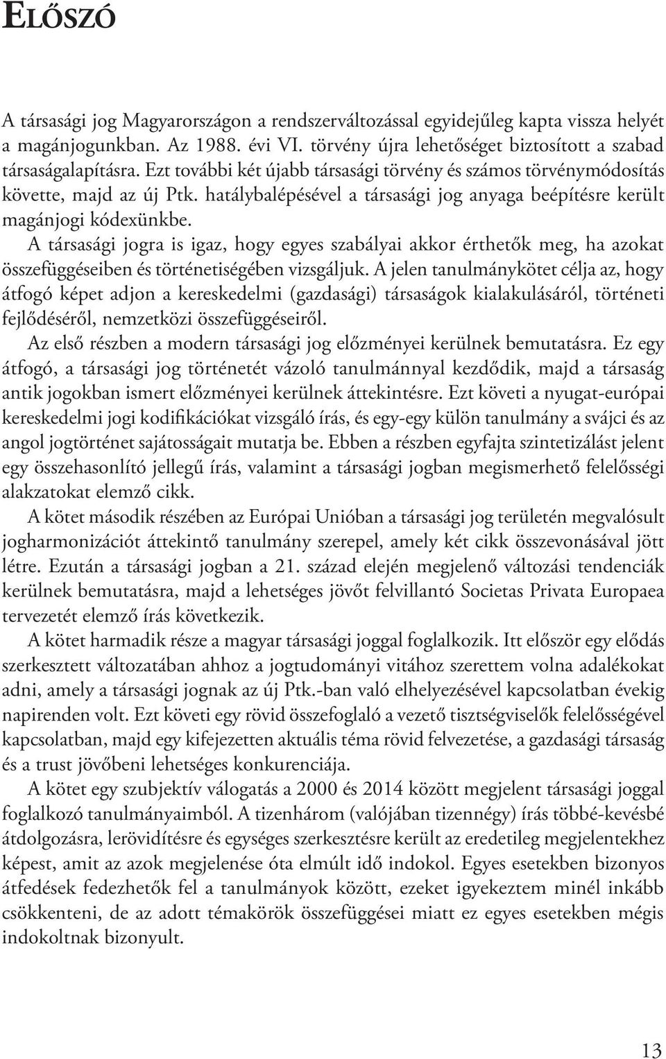 A társasági jogra is igaz, hogy egyes szabályai akkor érthetők meg, ha azokat összefüggéseiben és történetiségében vizsgáljuk.