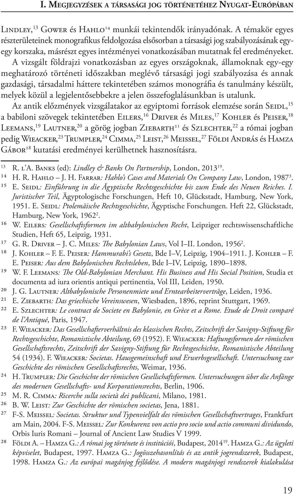 A vizsgált földrajzi vonatkozásban az egyes országoknak, államoknak egy-egy meghatározó történeti időszakban meglévő társasági jogi szabályozása és annak gazdasági, társadalmi háttere tekintetében