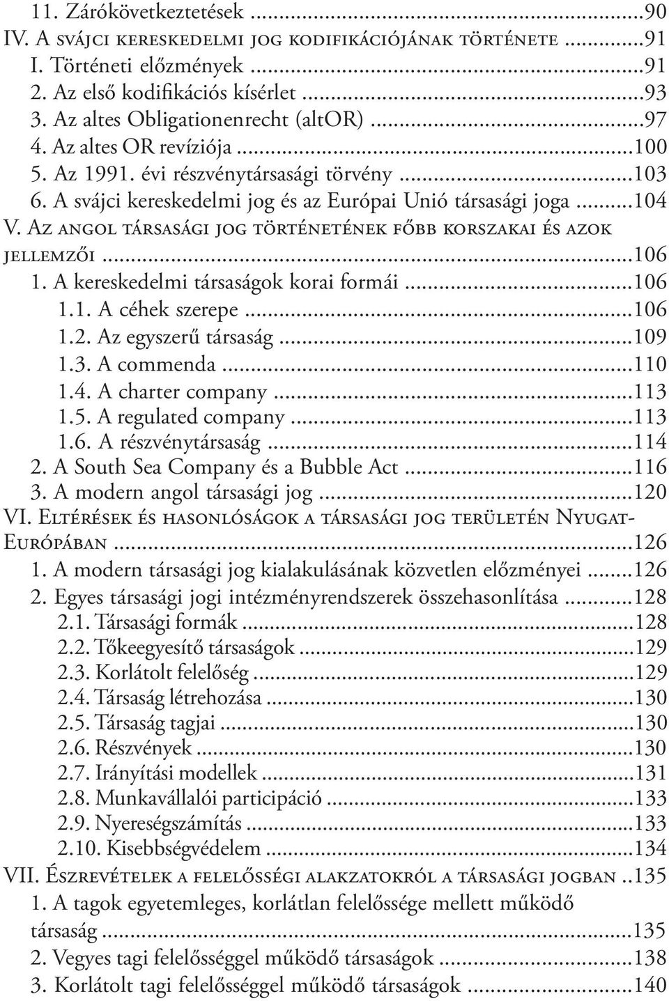 Az angol társasági jog történetének főbb korszakai és azok jellemzői...106 1. A kereskedelmi társaságok korai formái...106 1.1. A céhek szerepe...106 1.2. Az egyszerű társaság...109 1.3. A commenda.