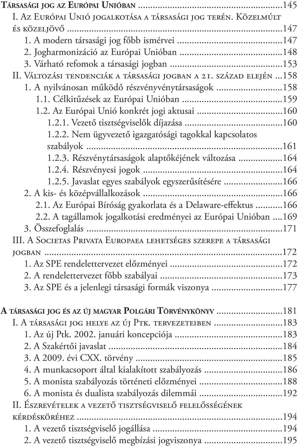 A nyilvánosan működő részvényvénytársaságok...158 1.1. Célkitűzések az Európai Unióban...159 1.2. Az Európai Unió konkrét jogi aktusai...160 1.2.1. Vezető tisztségviselők díjazása...160 1.2.2. Nem ügyvezető igazgatósági tagokkal kapcsolatos szabályok.