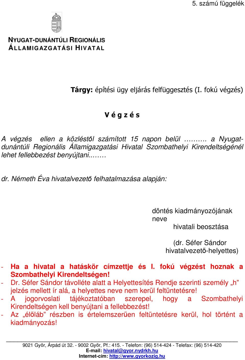 Németh Éva hivatalvezető felhatalmazása alapján: döntés kiadmányozójának neve hivatali beosztása (dr. Séfer Sándor hivatalvezető-helyettes) - Ha a hivatal a hatáskör címzettje és I.