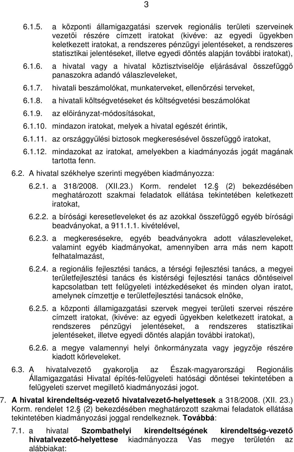 statisztikai jelentéseket, illetve egyedi döntés alapján további iratokat), 6.1.6. a hivatal vagy a hivatal köztisztviselője eljárásával összefüggő panaszokra adandó válaszleveleket, 6.1.7.