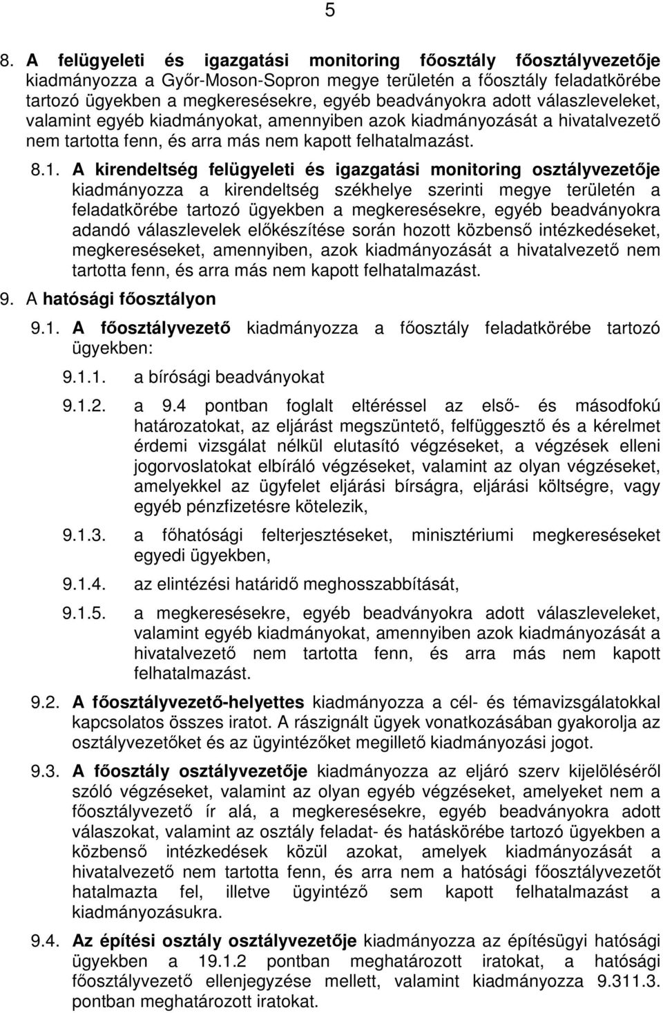 A kirendeltség felügyeleti és igazgatási monitoring osztályvezetője kiadmányozza a kirendeltség székhelye szerinti megye területén a feladatkörébe tartozó ügyekben a megkeresésekre, egyéb