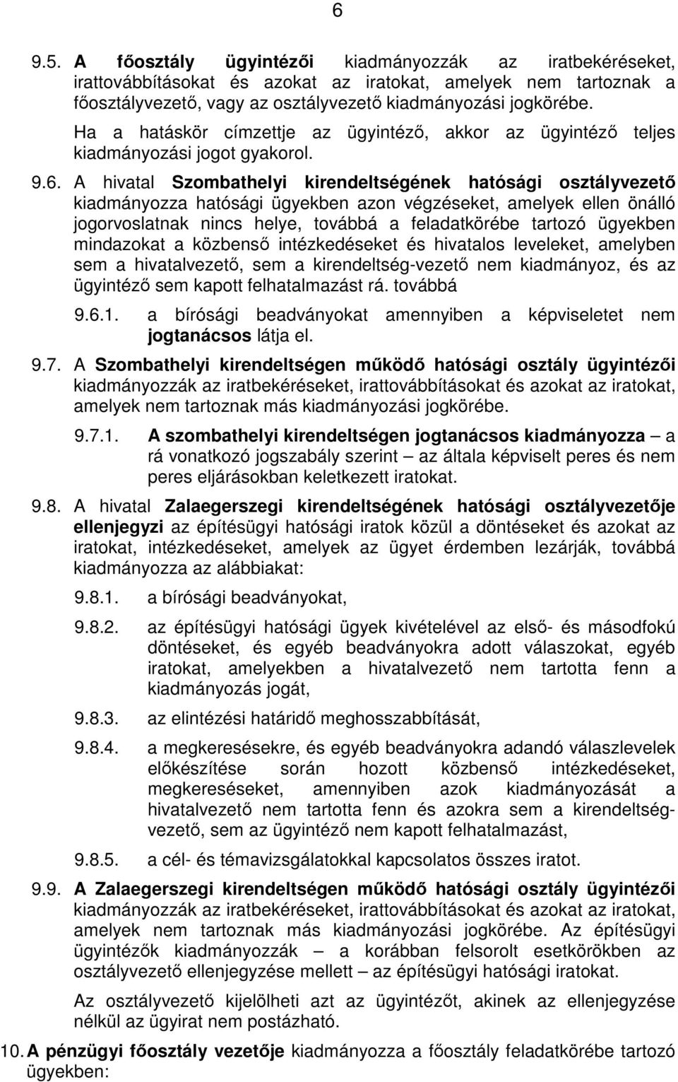 A hivatal Szombathelyi kirendeltségének hatósági osztályvezető kiadmányozza hatósági ügyekben azon végzéseket, amelyek ellen önálló jogorvoslatnak nincs helye, továbbá a feladatkörébe tartozó