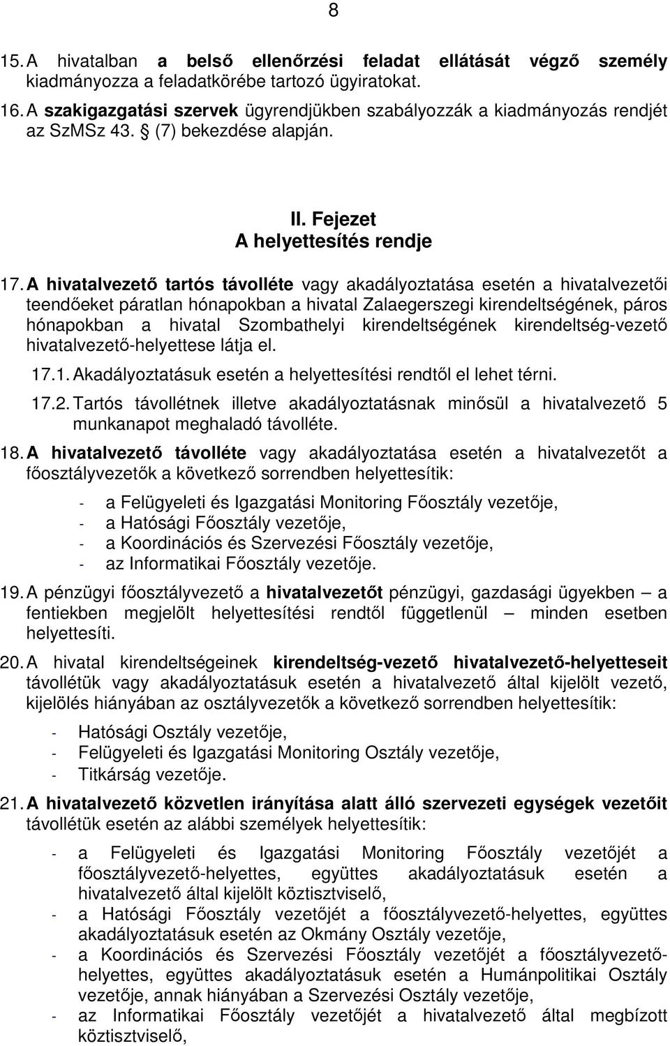 A hivatalvezető tartós távolléte vagy akadályoztatása esetén a hivatalvezetői teendőeket páratlan hónapokban a hivatal Zalaegerszegi kirendeltségének, páros hónapokban a hivatal Szombathelyi