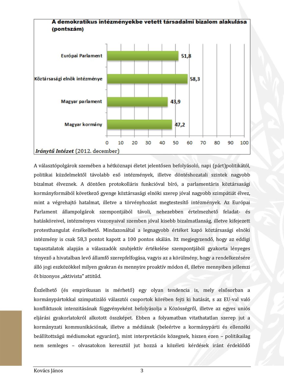 A döntően protokolláris funkcióval bíró, a parlamentáris köztársasági kormányformából következő gyenge köztársasági elnöki szerep jóval nagyobb szimpátiát élvez, mint a végrehajtó hatalmat, illetve a