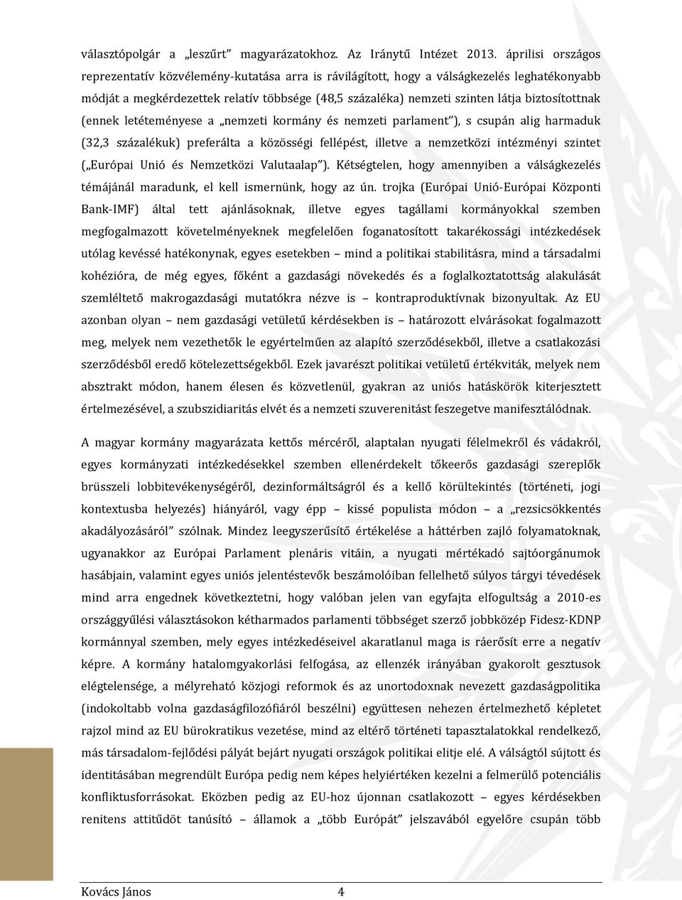 biztosítottnak (ennek letéteményese a nemzeti kormány és nemzeti parlament ), s csupán alig harmaduk (32,3 százalékuk) preferálta a közösségi fellépést, illetve a nemzetközi intézményi szintet (