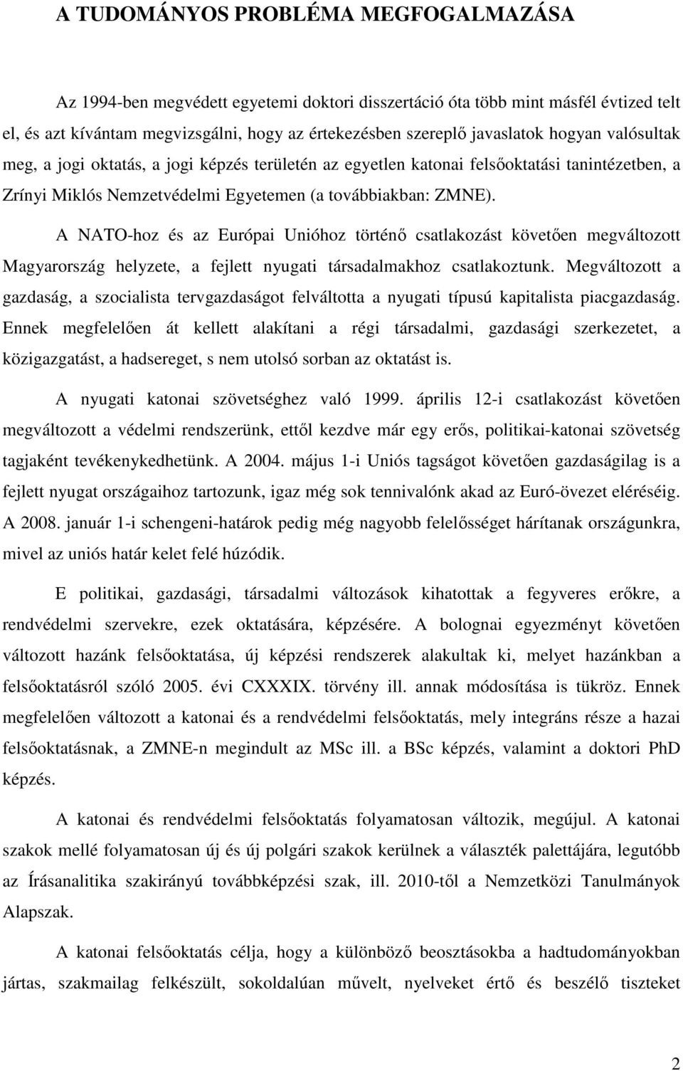 A NATO-hoz és az Európai Unióhoz történő csatlakozást követően megváltozott Magyarország helyzete, a fejlett nyugati társadalmakhoz csatlakoztunk.