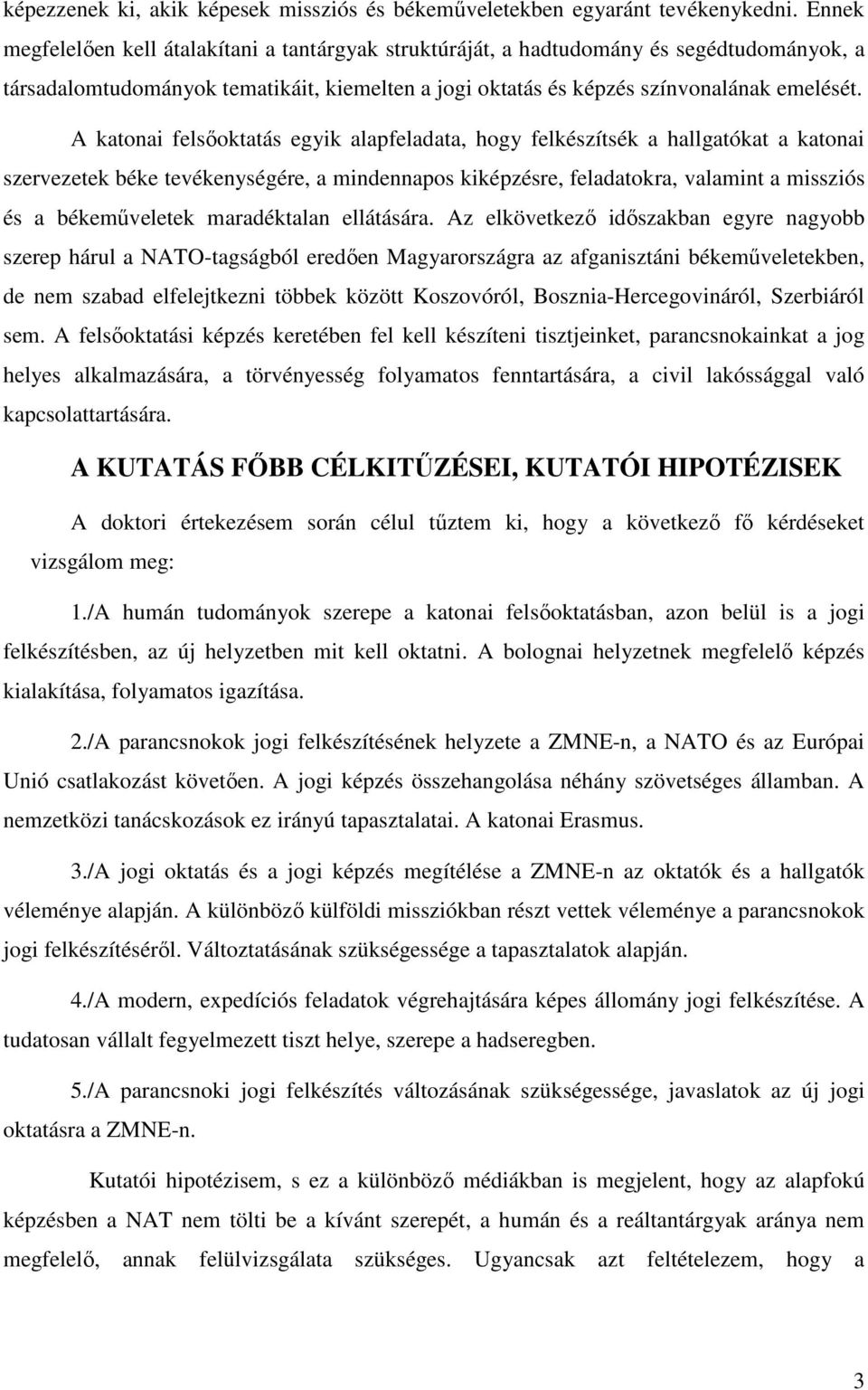 A katonai felsőoktatás egyik alapfeladata, hogy felkészítsék a hallgatókat a katonai szervezetek béke tevékenységére, a mindennapos kiképzésre, feladatokra, valamint a missziós és a békeműveletek