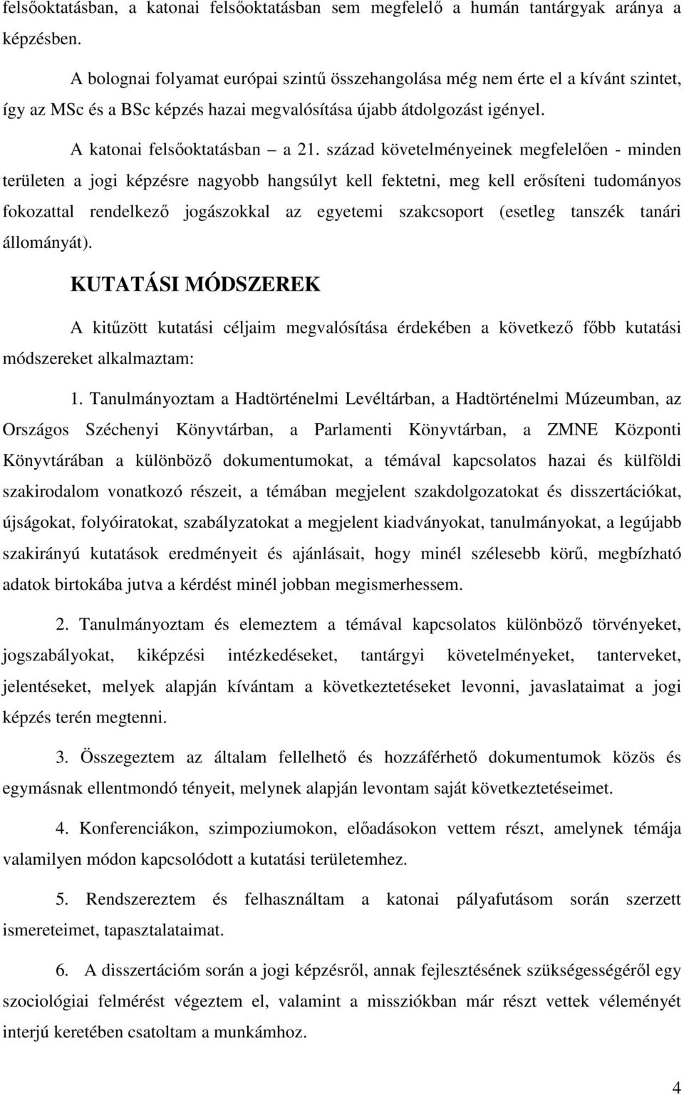 század követelményeinek megfelelően - minden területen a jogi képzésre nagyobb hangsúlyt kell fektetni, meg kell erősíteni tudományos fokozattal rendelkező jogászokkal az egyetemi szakcsoport