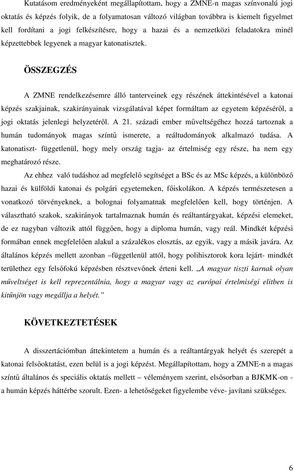 ÖSSZEGZÉS A ZMNE rendelkezésemre álló tanterveinek egy részének áttekintésével a katonai képzés szakjainak, szakirányainak vizsgálatával képet formáltam az egyetem képzéséről, a jogi oktatás