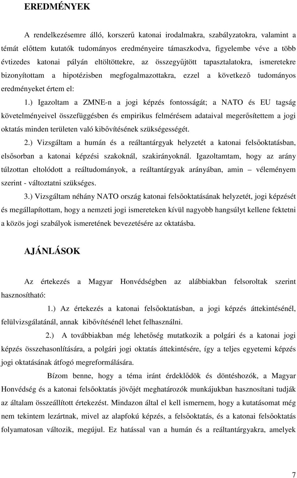 ) Igazoltam a ZMNE-n a jogi képzés fontosságát; a NATO és EU tagság követelményeivel összefüggésben és empirikus felmérésem adataival megerősítettem a jogi oktatás minden területen való kibővítésének