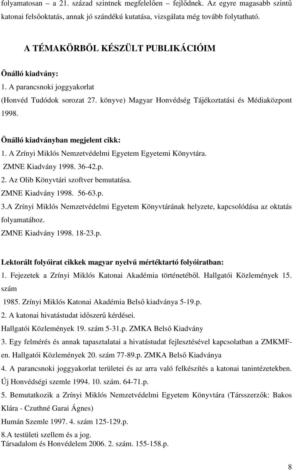 Önálló kiadványban megjelent cikk: 1. A Zrínyi Miklós Nemzetvédelmi Egyetem Egyetemi Könyvtára. ZMNE Kiadvány 1998. 36