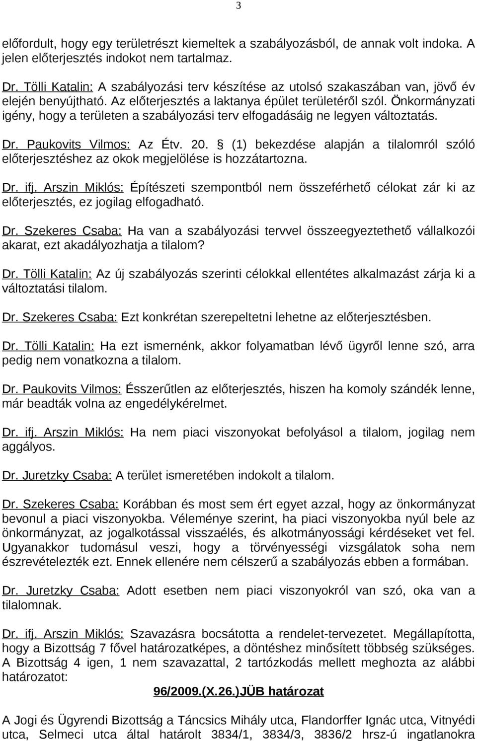 Önkormányzati igény, hogy a területen a szabályozási terv elfogadásáig ne legyen változtatás. Dr. Paukovits Vilmos: Az Étv. 20.