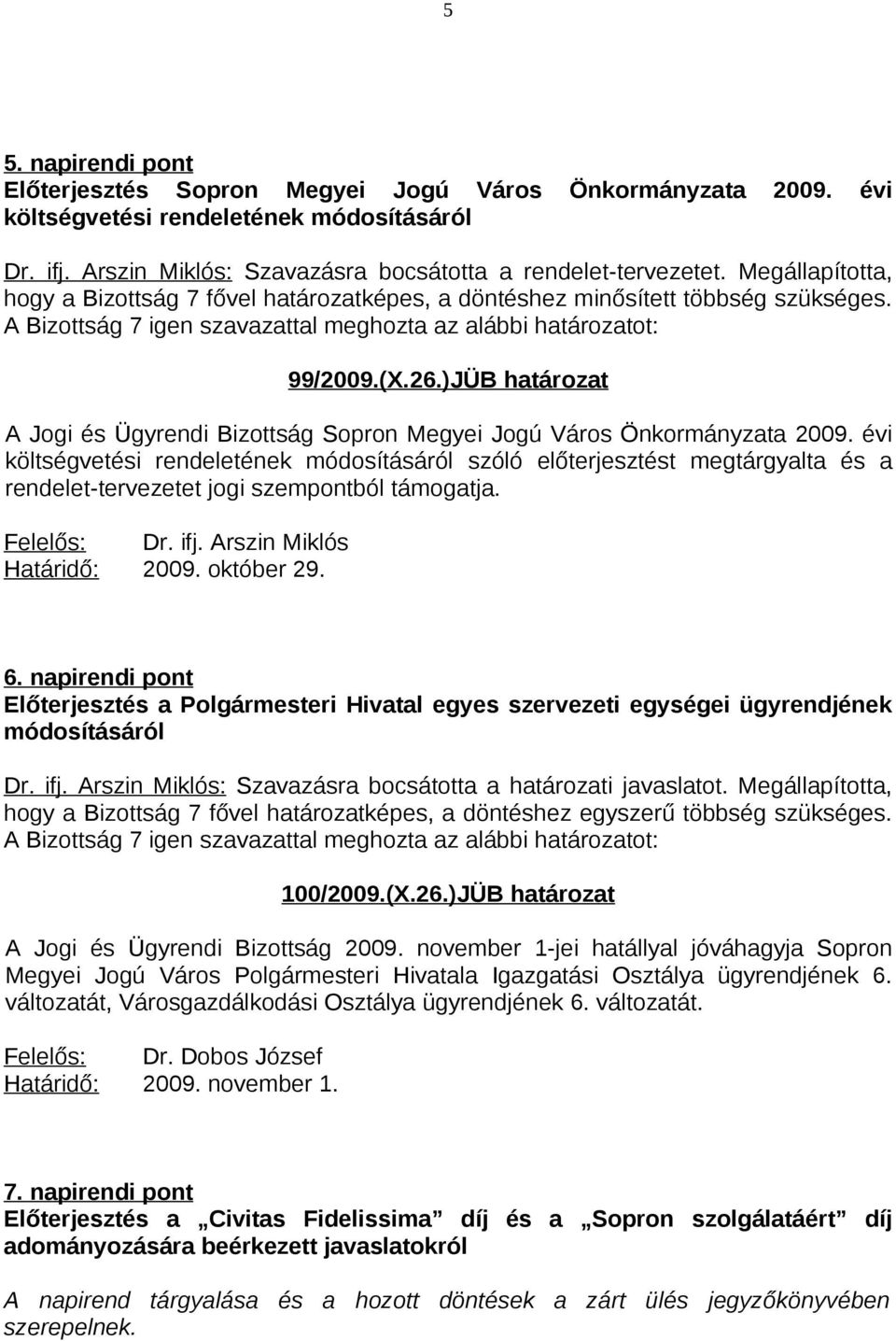 évi költségvetési rendeletének módosításáról szóló előterjesztést megtárgyalta és a rendelet-tervezetet jogi szempontból támogatja. 6.