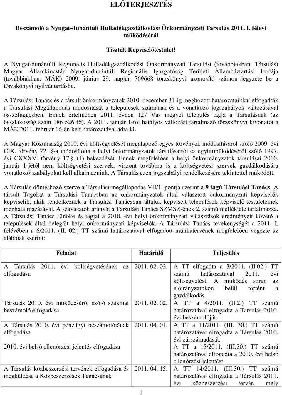 (továbbiakban: MÁK) 2009. június 29. napján 769668 törzskönyvi azonosító számon jegyzete be a törzskönyvi nyilvántartásba. A Társulási Tanács és a társult önkormányzatok 2010.